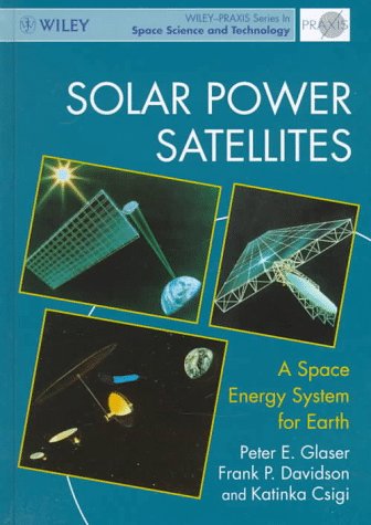 Solar Power Satellites: A Space Energy System for Earth (Wiley-Praxis Series in Space Science & Space Technology)