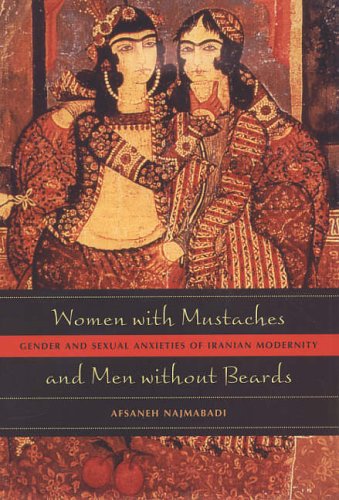 Women with Mustaches and Men without Beards: Gender and Sexual Anxieties of Iranian Modernity