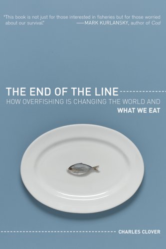 The End of the Line: How Overfishing is Changing the World and What We Eat