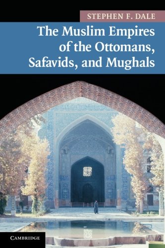 The Muslim Empires of the Ottomans, Safavids, and Mughals (New Approaches to Asian History)