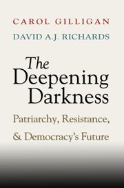 The Deepening Darkness : Patriarchy, Resistance, and Democracy's Future