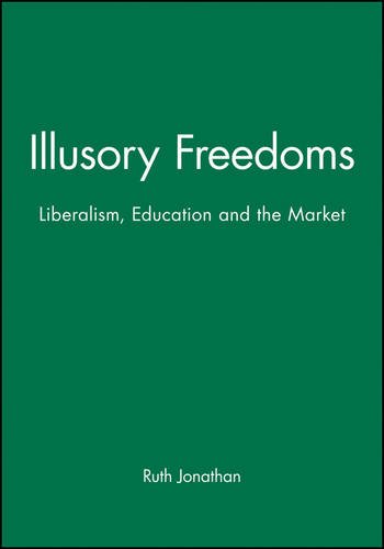 Illusory Freedoms: Liberalism, Education and the Market (Journal of Philosophy of Education)