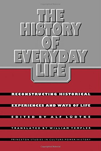 The History of Everyday Life: Reconstructing Historical Experiences and Ways of Life (Princeton Studies in Culture, Power, History)