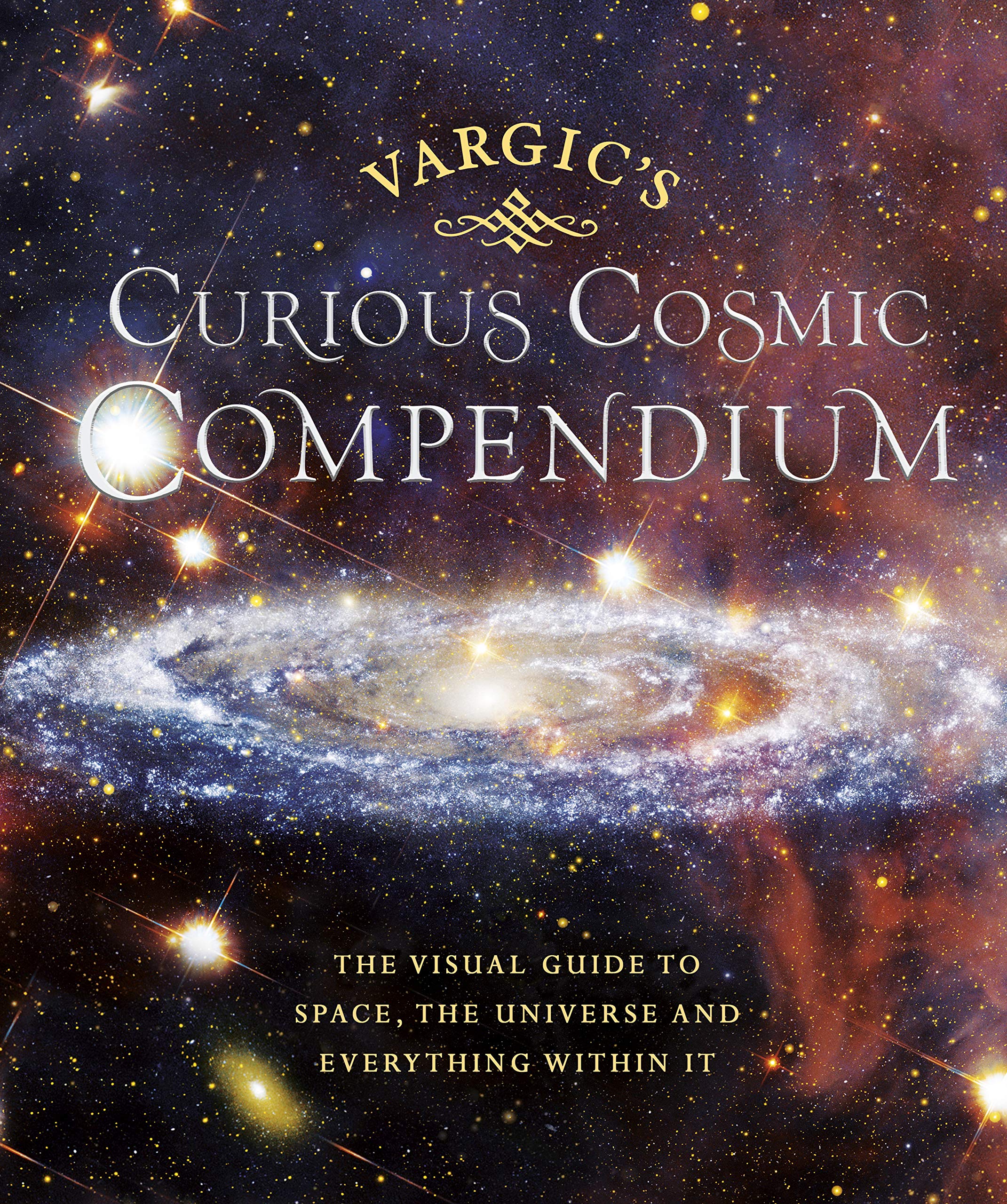 Vargic’s Curious Cosmic Compendium: Space, the Universe and Everything Within It [Hardcover] Vargic, Martin