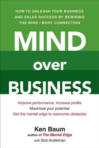Mind Over Business: How to Unleash Your Business and Sales Success by Rewiring the Mind/Body Connection