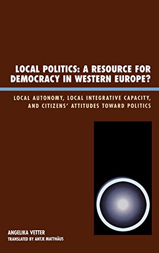 Local Politics: A Resource for Democracy in Western Europe: Local Autonomy, Local Integrative Capacity, and Citizens  Attitudes Toward Politics (New Directions in Culture and Governance)