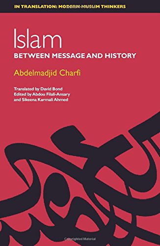 Islam: Between Message and History (In Translation: Modern Muslim Thinkers)