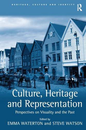 Culture, Heritage and Representation: Perspectives on Visuality and the Past (Heritage, Culture and Identity)