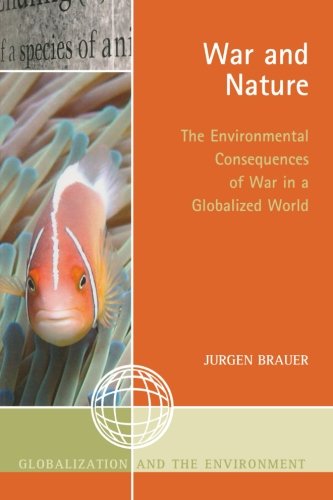 War and Nature: The Environmental Consequences of War in a Globalized World (Globalization and the Environment)