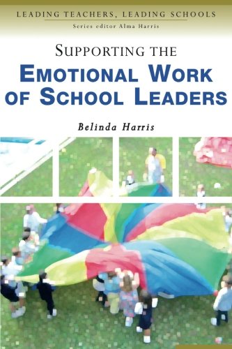 Supporting the Emotional Work of School Leaders ( Leading Teachers, Leading Schools)