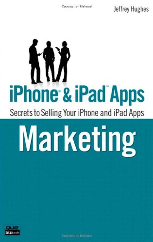 iPhone and iPad Apps Marketing:Secrets to Selling Your iPhone and iPadApps