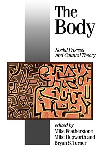 FEATHERSTONE: THE BODY: SOCIAL PROCESS AND CULTURAL THEORY: Social Process and Cultural Theory (Published in association with Theory, Culture & Society)