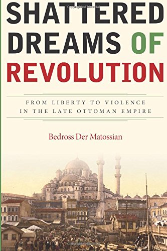 Shattered Dreams of Revolution: From Liberty to Violence in the Late Ottoman Empire