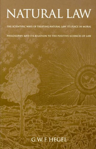 Natural Law: The Scientific Ways of Treating Natural Law, Its Place in Moral Philosophy, and Its Relation to the Positive Sciences of Law (Works in Continental Philosophy)