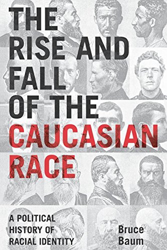 The Rise and Fall of the Caucasian Race: A Political History of Racial Identity