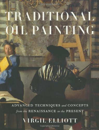 Traditional Oil Painting: Advanced Techniques and Concepts from the Renaissance to the Present