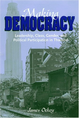 Making Democracy: Leadership, Class, Gender, and Political Participation in Thailand