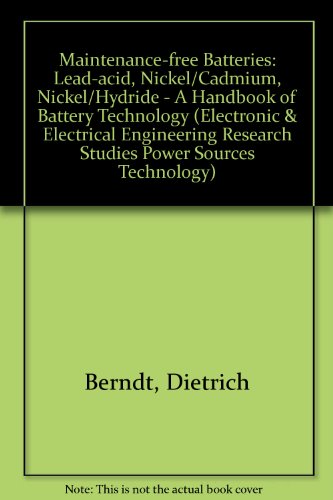 Maintenance-free Batteries: Lead-acid, Nickel/Cadmium, Nickel/Hydride - A Handbook of Battery Technology (Electronic & Electrical Engineering Research Studies Power Sources Technology)