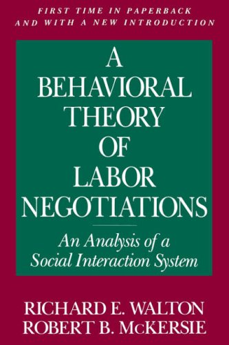 A Behavioural Theory of Labor Negotiations: An Analysis of a Social Interaction System (ILR Press books)