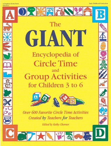 The Giant Encyclopedia of Circle Time and Group Activities for Children 3 to 6: Over 600 Favorite Circle Time Activities Created by Teachers for ... Activities Created by Teachers for Teachers