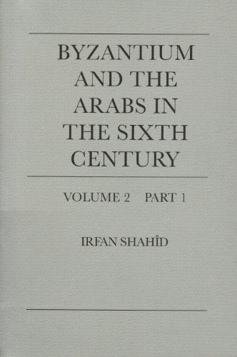 Byzantium and the Arabs in the Sixth Century: Volume 2, Part 1 (Dumbarton Oaks Other Titles in Byzantine Studies): v. 2, Pt. 1