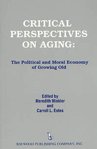 Critical Perspectives on Aging: The Political and Moral Economy of Growing Old (Policy, Politics, Health & Medicine Series) (Policy, Politics, Health and Medicine Series)