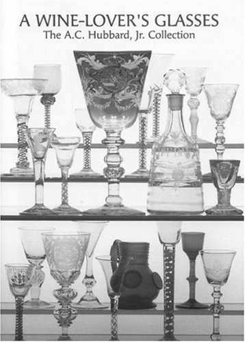 A Wine Lover s Glasses: The A.C.Hubbard Collection of Antique English Drinking-glasses and Bottles