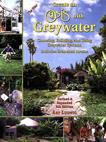 The New Create an Oasis with Greywater: Choosing, Building, and Using Greywater Systems, Includes Branched Drains