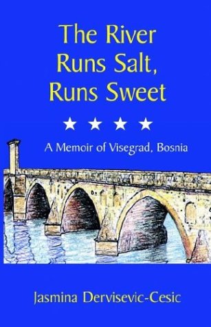 The River Runs Salt, Runs Sweet: A Memoir of Visegrad, Bosnia