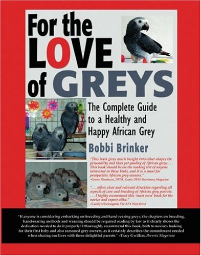 For the Love of Greys: The Complete Guide to a Healthy And Happy African Grey