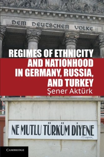 Regimes of Ethnicity and Nationhood in Germany, Russia, and Turkey