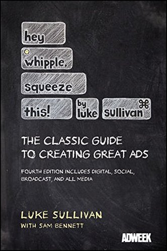 Hey, Whipple, Squeeze This: The Classic Guide to Creating Great Ads