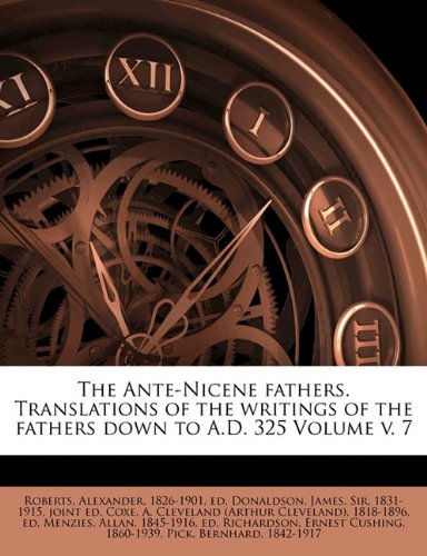 The Ante-Nicene fathers. Translations of the writings of the fathers down to A.D. 325 Volume v. 7