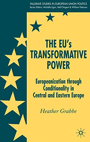 The Eu s Transformative Power: Europeanization Through Conditionality in Central and Eastern Europe (Palgrave Studies in European Union Politics)