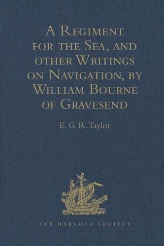 A Regiment for the Sea, and other Writings on Navigation, by William Bourne of Gravesend, a Gunner, c.1535-1582 (Hakluyt Society, Second Series)