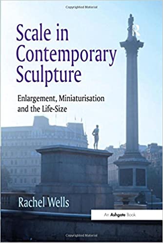 Scale in Contemporary Sculpture : Enlargement, Miniaturisation and the Life-Size