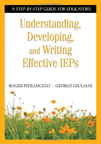 Understanding, Developing, and Writing Effective IEPs: A Step-by-Step Guide for Educators