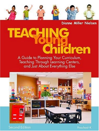 Teaching Young Children, Preschool-K: A Guide to Planning Your Curriculum, Teaching Through Learning Centers, and Just About Everything Else