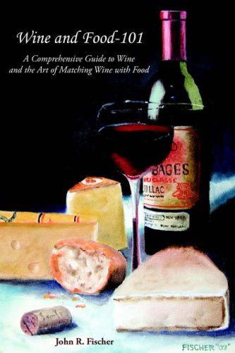 Wine and Food-101: A Comprehensive Guide to Wine and the Art of Matching Wine With Food