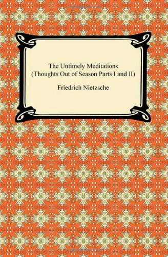 The Untimely Meditations (Thoughts Out of Season Parts I and II)