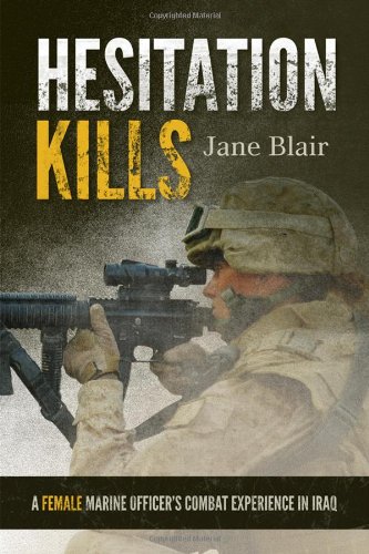 Hesitation Kills: A Female Marine Officer s Combat Experience in Iraq