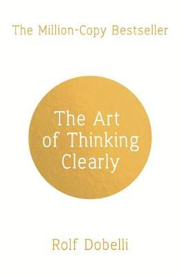 Art of Thinking Clearly: Better Thinking, Better Decisions