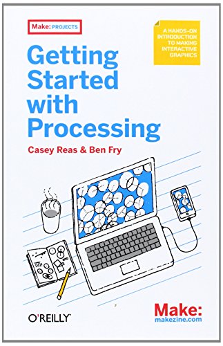 Getting Started with Processing: A Hands-on Introduction to Making Interactive Graphics