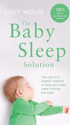 The Baby Sleep Solution : The stay-and-support method to help your baby sleep through the night