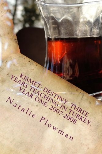 Kismet: Destiny. Three Years Teaching in Turkey. Year One: 2007-2008.: Volume 1 (Kistmet: Destiny. Three Years Teaching in Turkey.)