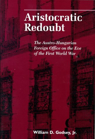 Aristocratic Redoubt: Austro-Hungarian Foreign Office on the Eve of the First World War (Central European Studies)