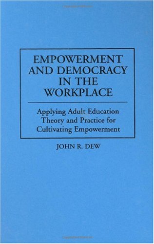 Empowerment and Democracy in the Workplace: Applying Adult Education Theory and Practice for Cultivating Empowerment