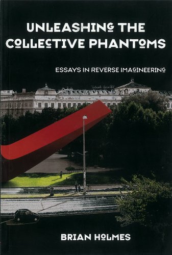 Unleashing the Collective Phantoms : Essays in Reverse Imagineering