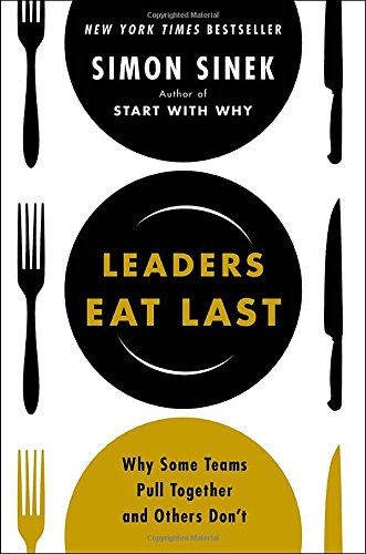 Leaders Eat Last: Why Some Teams Pull Together and Others Dont