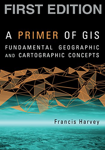 A Primer of GIS: Fundamental Geographic and Cartographic Concepts